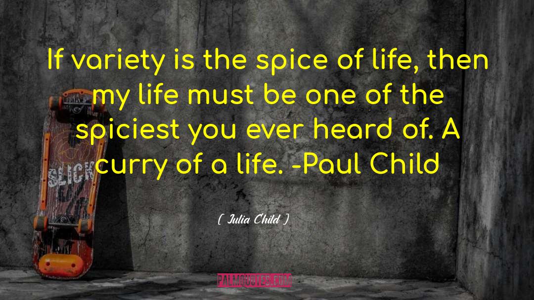 Julia Child Quotes: If variety is the spice