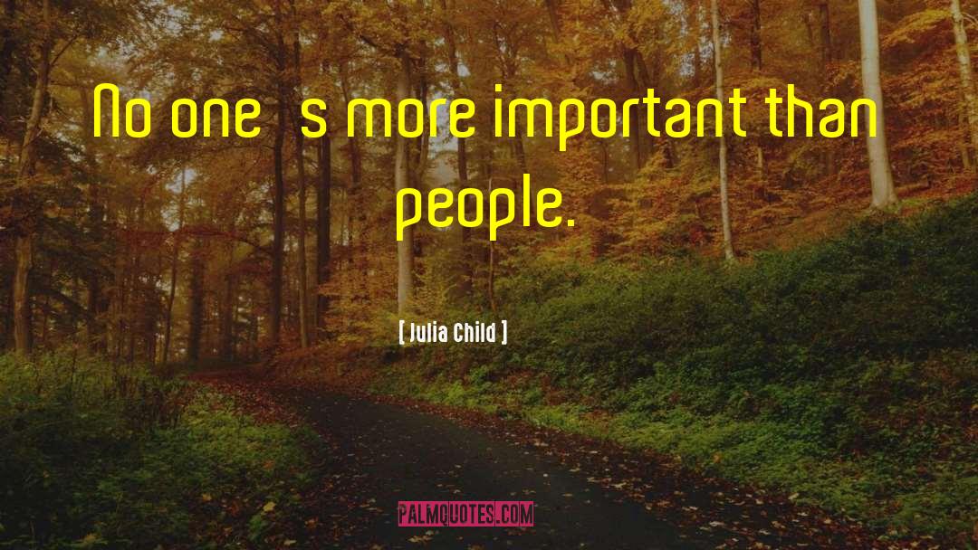 Julia Child Quotes: No one's more important than