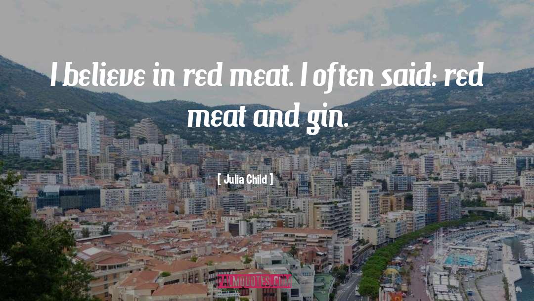 Julia Child Quotes: I believe in red meat.