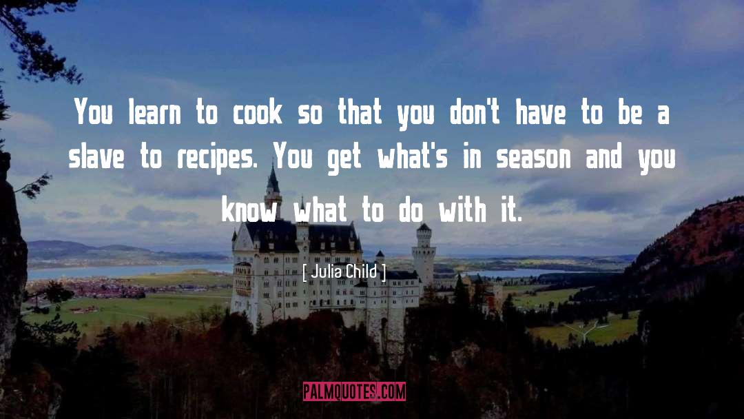 Julia Child Quotes: You learn to cook so