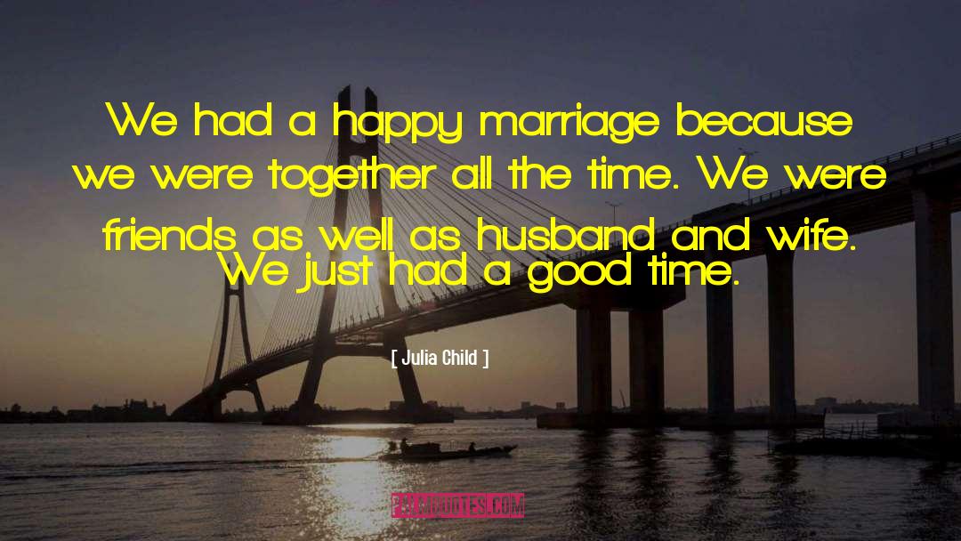 Julia Child Quotes: We had a happy marriage