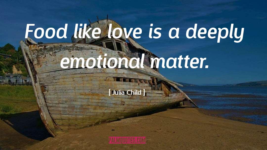Julia Child Quotes: Food like love is a