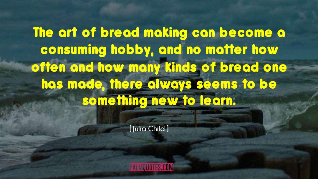 Julia Child Quotes: The art of bread making