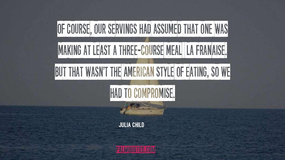 Julia Child Quotes: Of course, our servings had