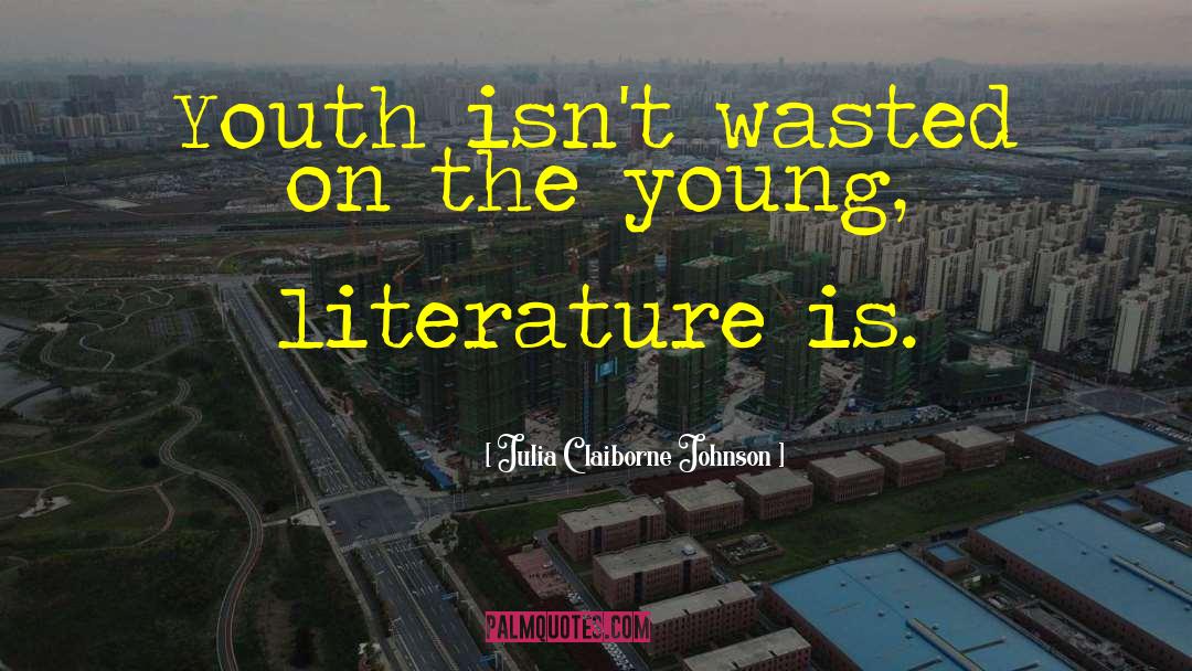 Julia Claiborne Johnson Quotes: Youth isn't wasted on the