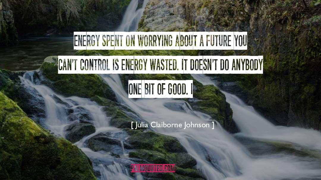 Julia Claiborne Johnson Quotes: Energy spent on worrying about