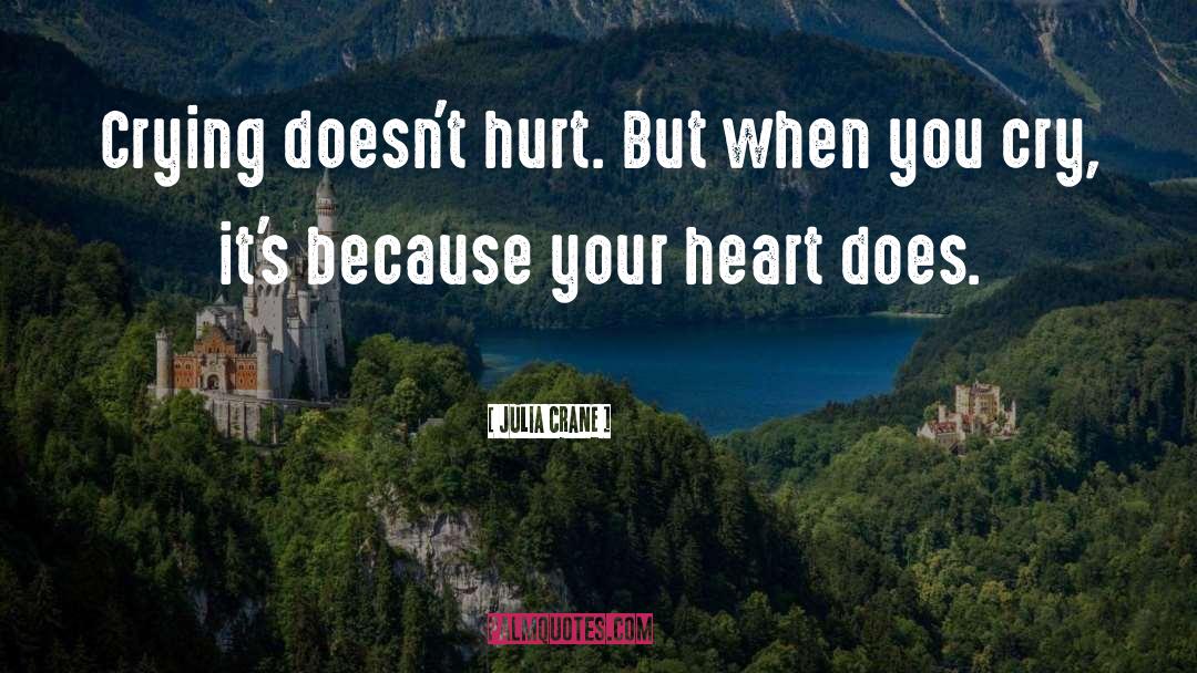 Julia Crane Quotes: Crying doesn't hurt. But when