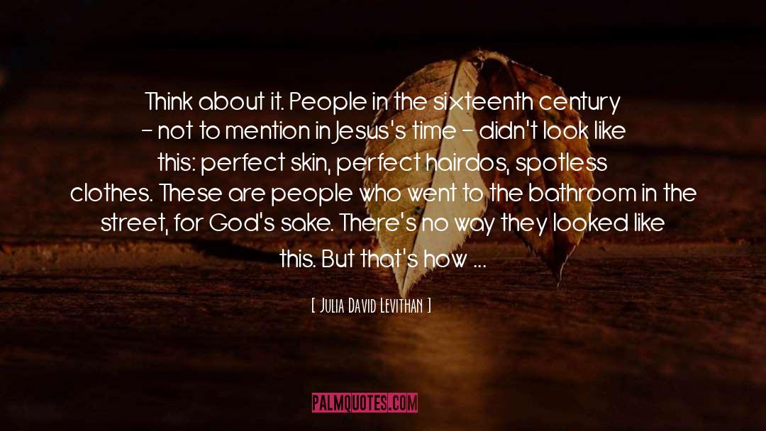 Julia David Levithan Quotes: Think about it. People in