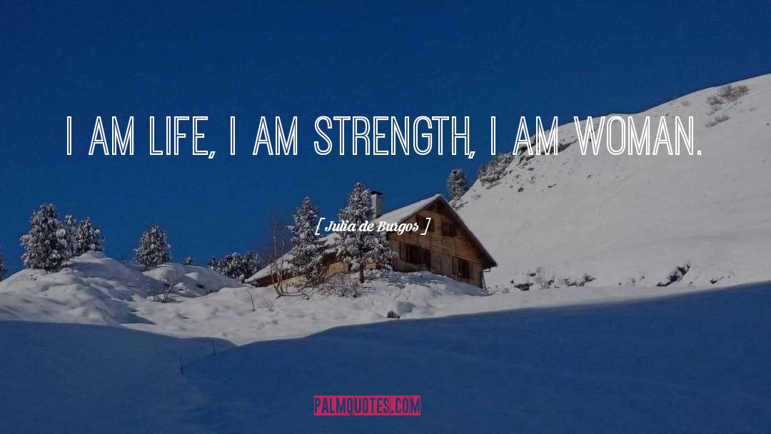 Julia De Burgos Quotes: I am life, I am