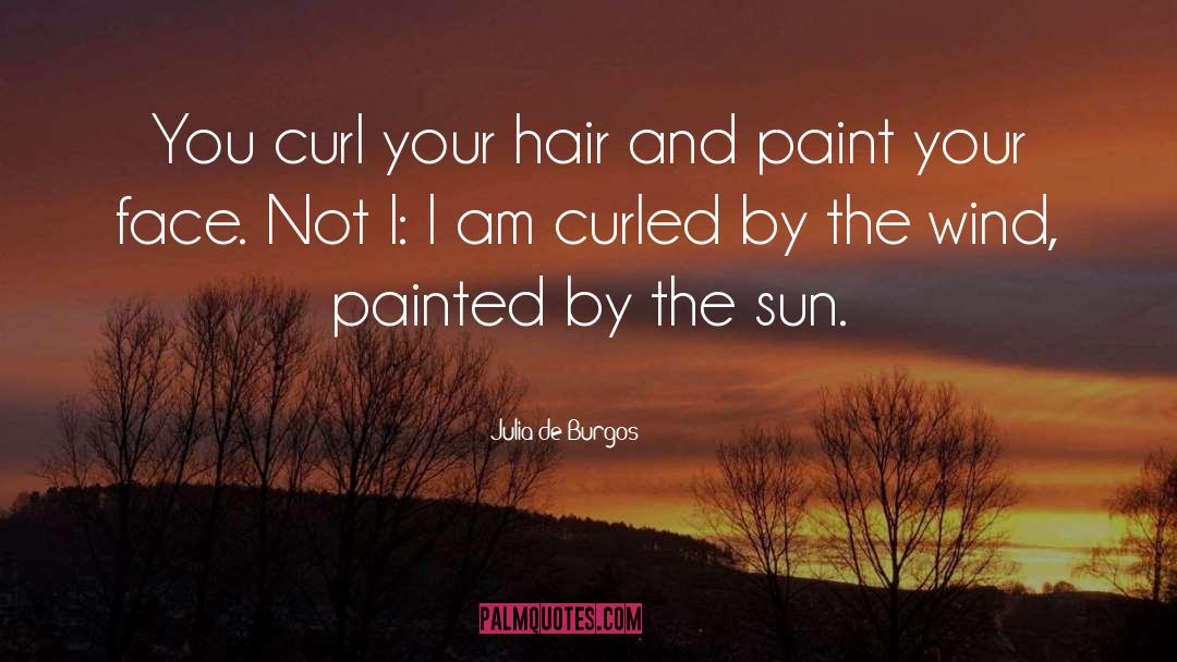 Julia De Burgos Quotes: You curl your hair and