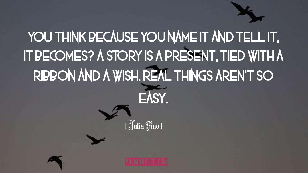 Julia Fine Quotes: You think because you name