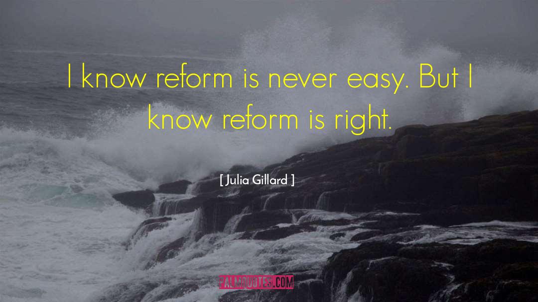 Julia Gillard Quotes: I know reform is never