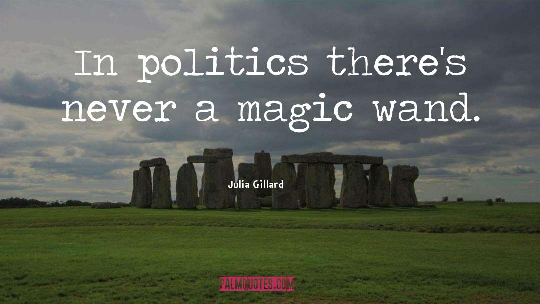 Julia Gillard Quotes: In politics there's never a