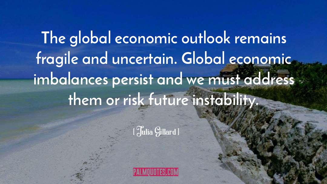 Julia Gillard Quotes: The global economic outlook remains