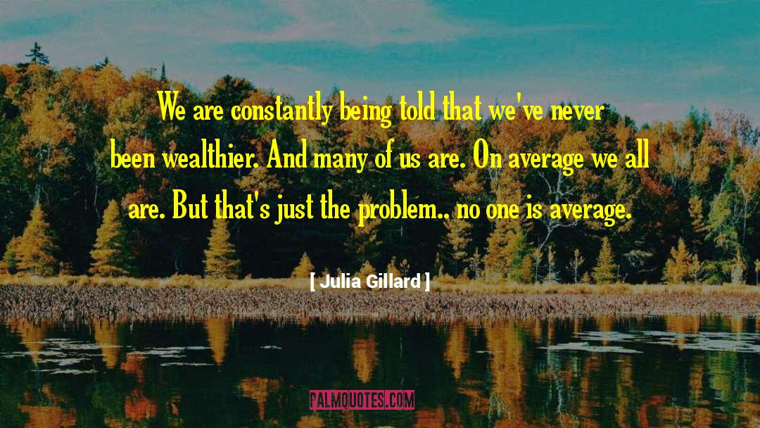 Julia Gillard Quotes: We are constantly being told