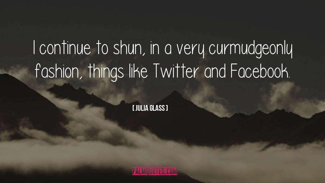 Julia Glass Quotes: I continue to shun, in