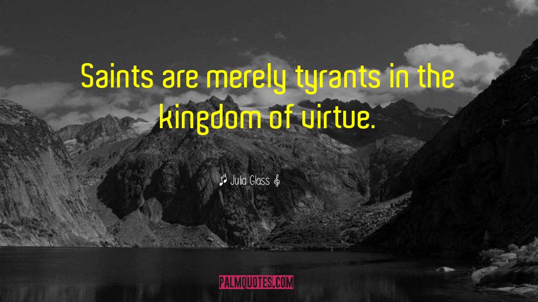 Julia Glass Quotes: Saints are merely tyrants in