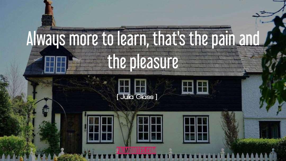 Julia Glass Quotes: Always more to learn, that's
