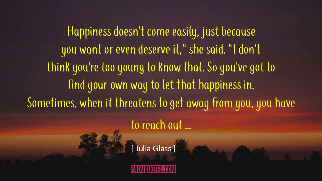 Julia Glass Quotes: Happiness doesn't come easily, just