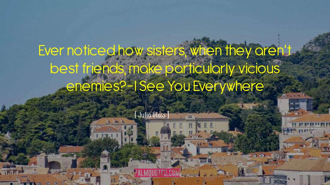 Julia Glass Quotes: Ever noticed how sisters, when