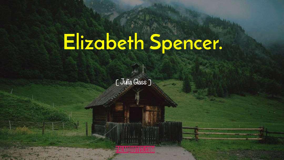 Julia Glass Quotes: Elizabeth Spencer.