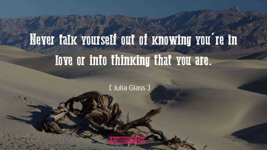 Julia Glass Quotes: Never talk yourself out of