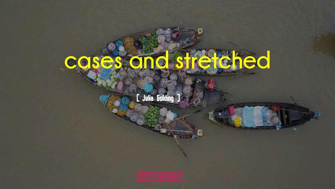 Julia Golding Quotes: cases and stretched