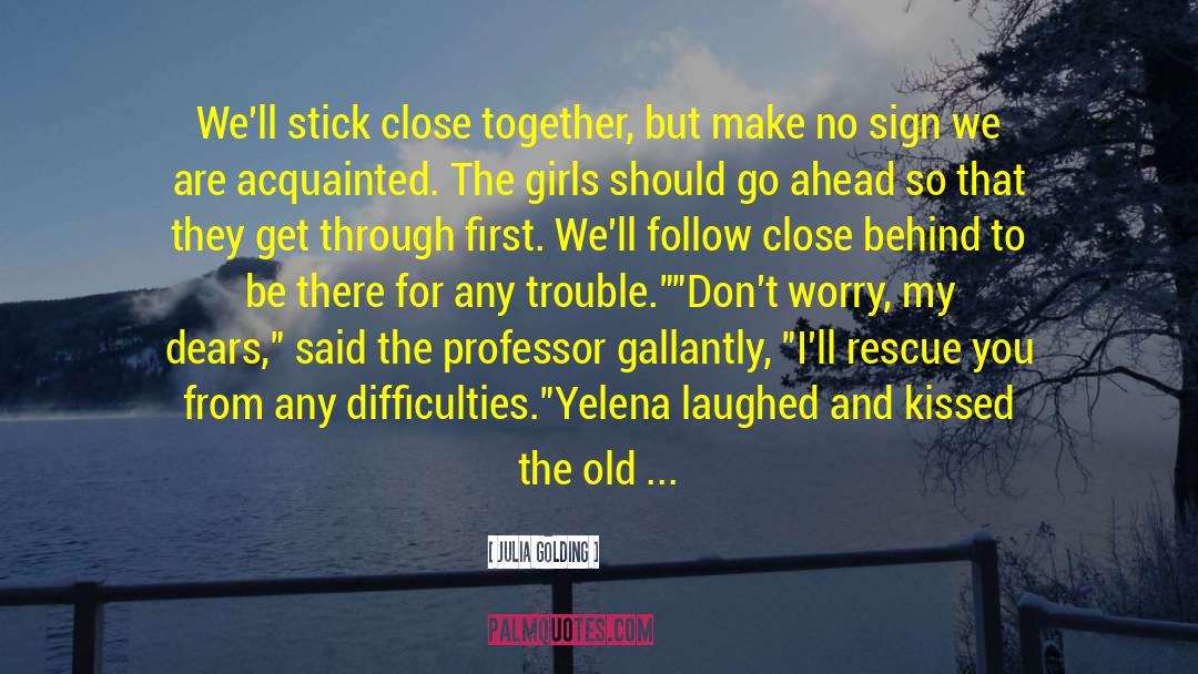 Julia Golding Quotes: We'll stick close together, but