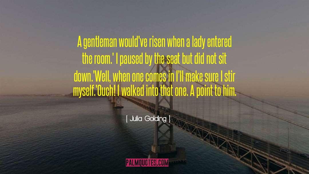 Julia Golding Quotes: A gentleman would've risen when