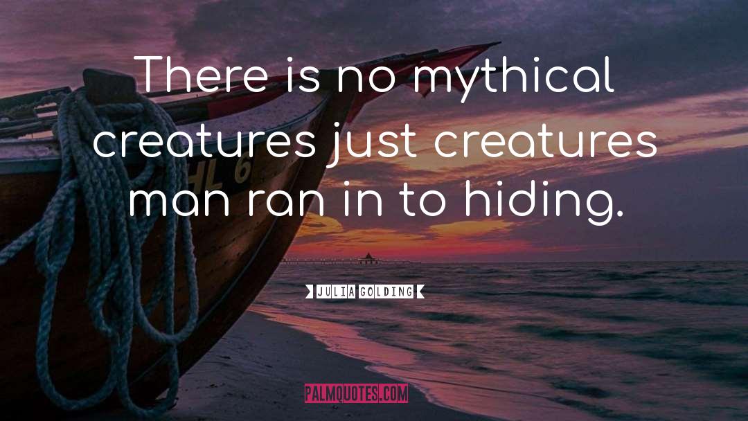 Julia Golding Quotes: There is no mythical creatures
