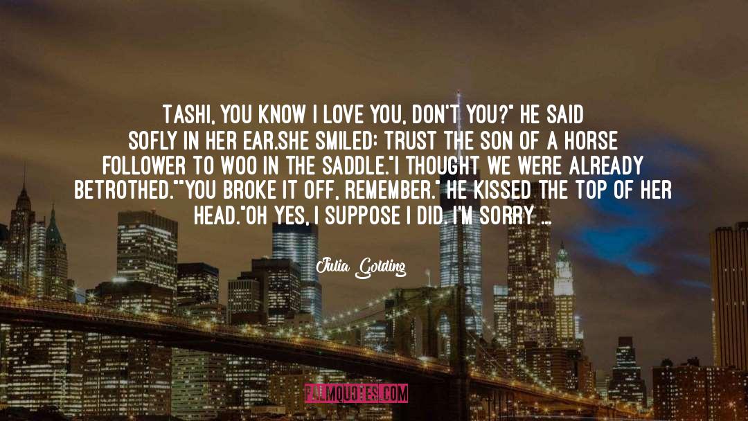 Julia Golding Quotes: Tashi, you know I love