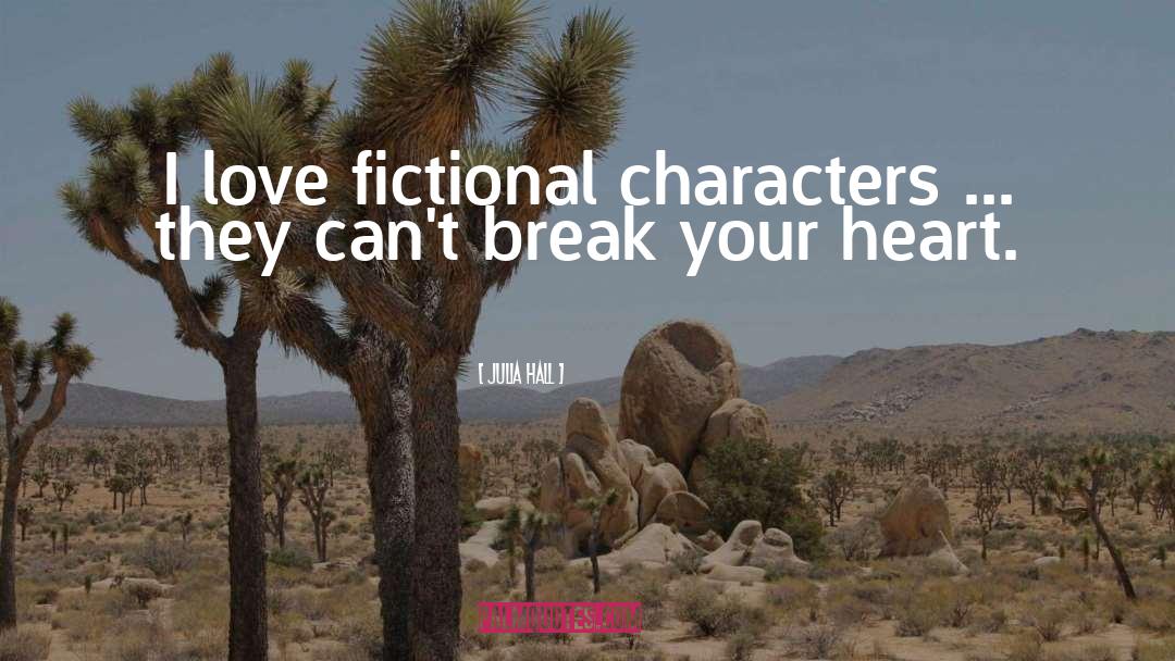 Julia Hall Quotes: I love fictional characters ...