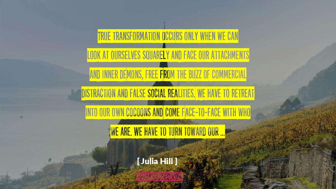 Julia Hill Quotes: True transformation occurs only when