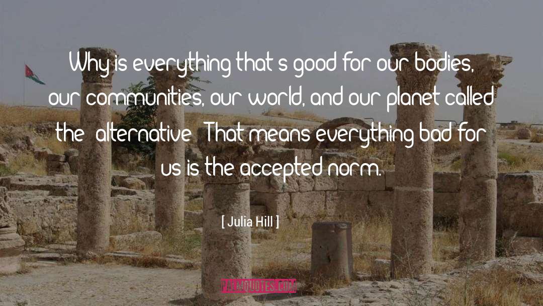 Julia Hill Quotes: Why is everything that's good