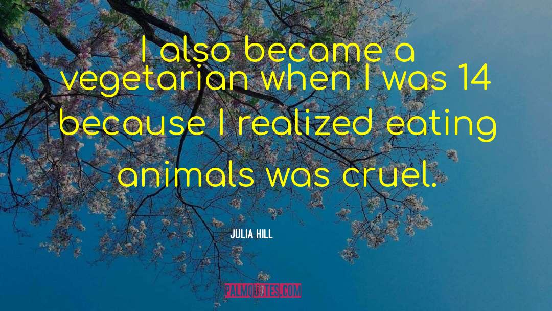 Julia Hill Quotes: I also became a vegetarian
