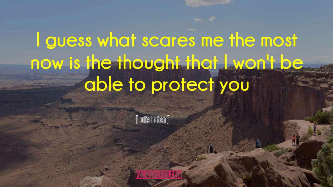 Julia Hoban Quotes: I guess what scares me