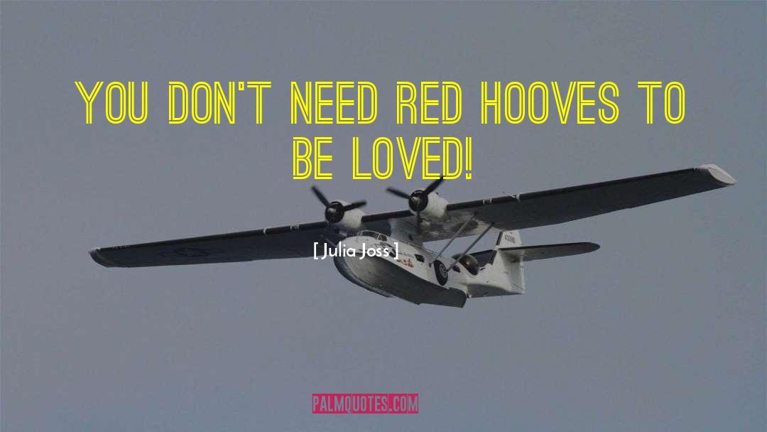 Julia Joss Quotes: You don't need red hooves