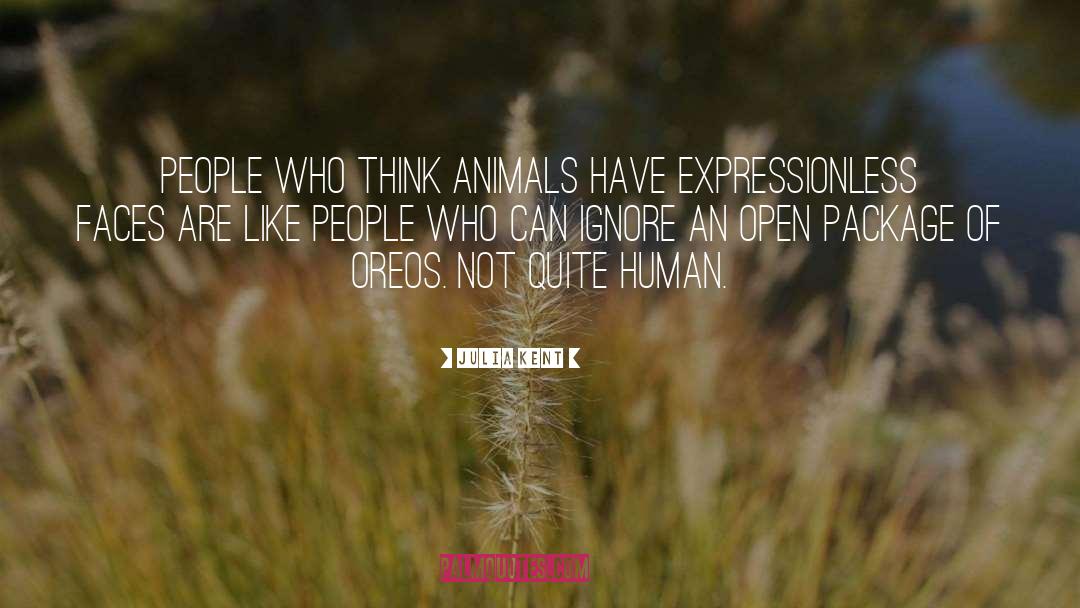 Julia Kent Quotes: People who think animals have