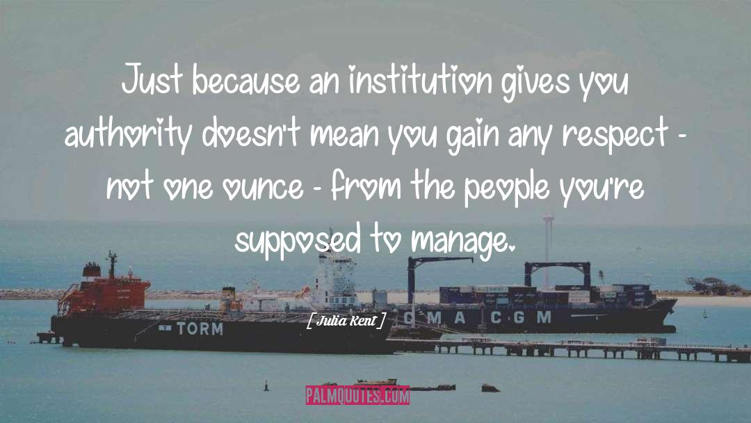 Julia Kent Quotes: Just because an institution gives