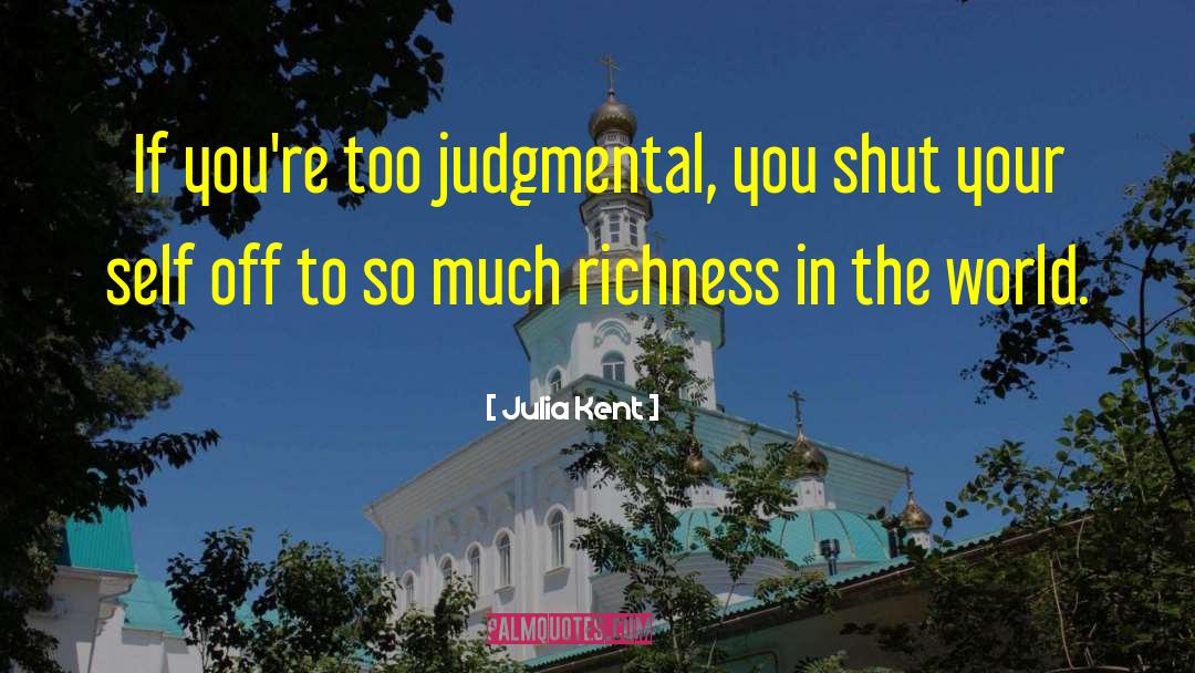 Julia Kent Quotes: If you're too judgmental, you