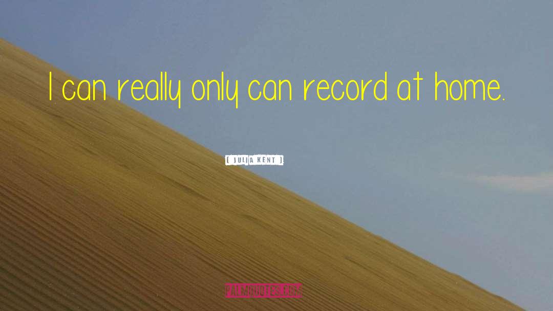 Julia Kent Quotes: I can really only can