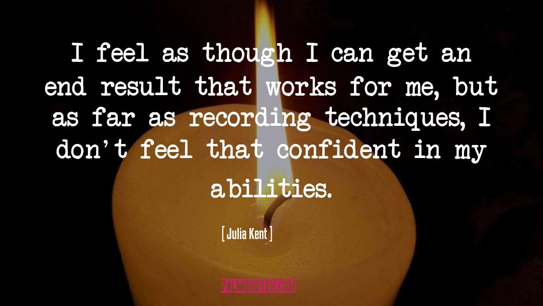 Julia Kent Quotes: I feel as though I