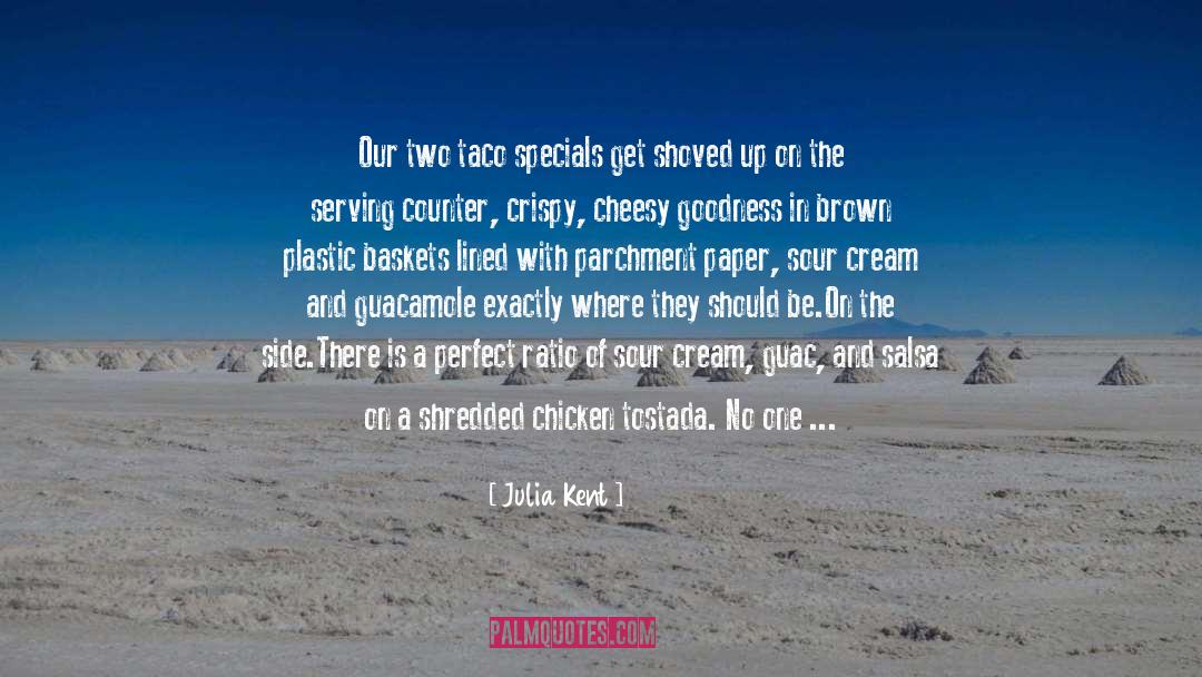 Julia Kent Quotes: Our two taco specials get