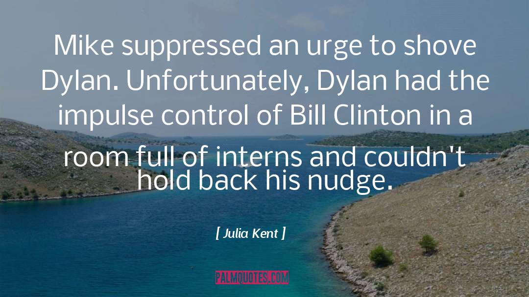 Julia Kent Quotes: Mike suppressed an urge to