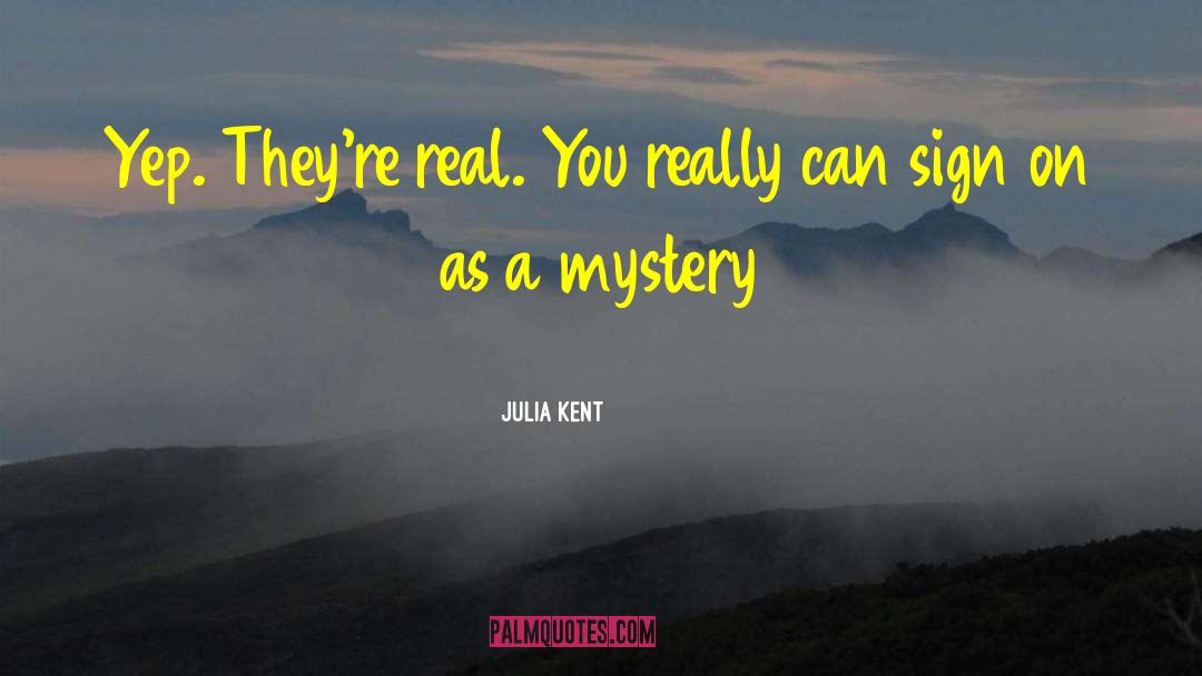 Julia Kent Quotes: Yep. They're real. You really