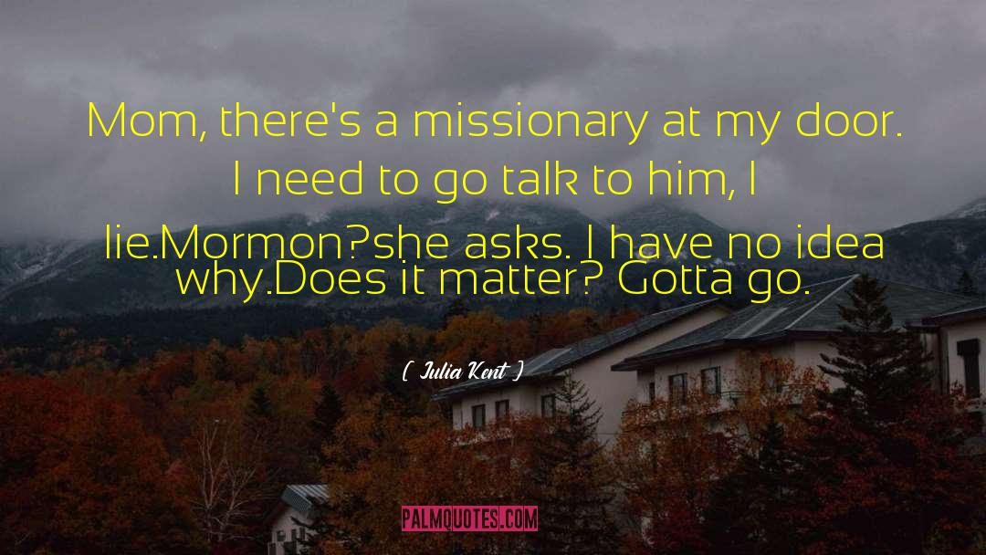 Julia Kent Quotes: Mom, there's a missionary at