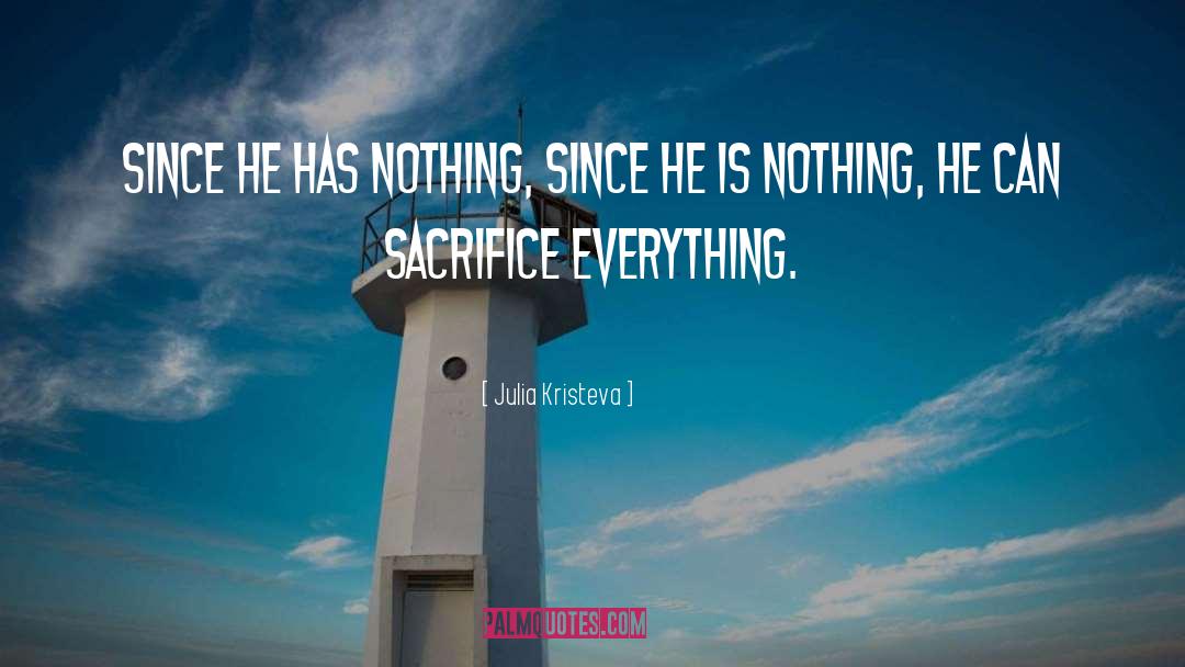 Julia Kristeva Quotes: Since he has nothing, since