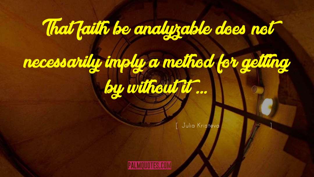 Julia Kristeva Quotes: That faith be analyzable does