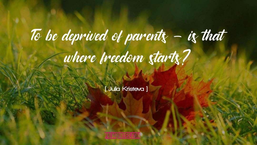 Julia Kristeva Quotes: To be deprived of parents