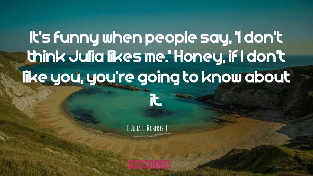 Julia L. Roberts Quotes: It's funny when people say,
